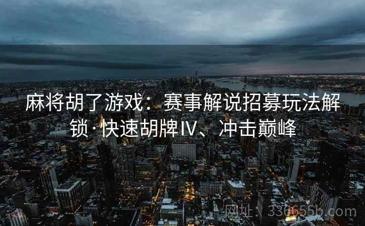麻将胡了游戏：赛事解说招募玩法解锁·快速胡牌Ⅳ、冲击巅峰
