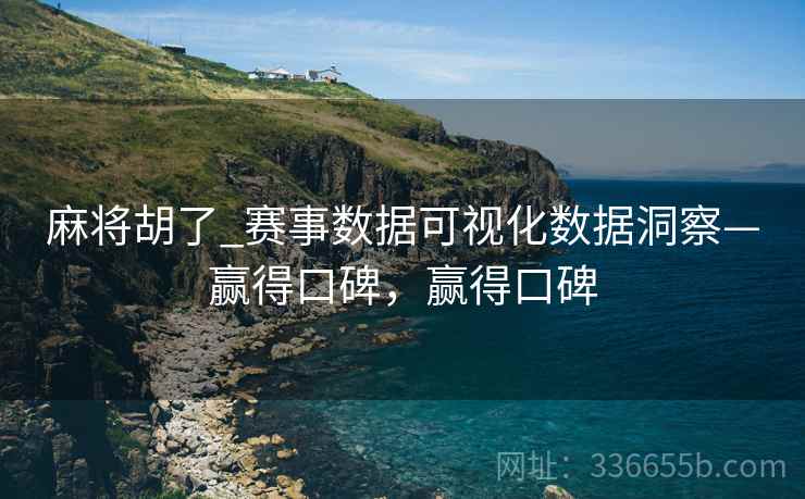 麻将胡了_赛事数据可视化数据洞察—赢得口碑，赢得口碑