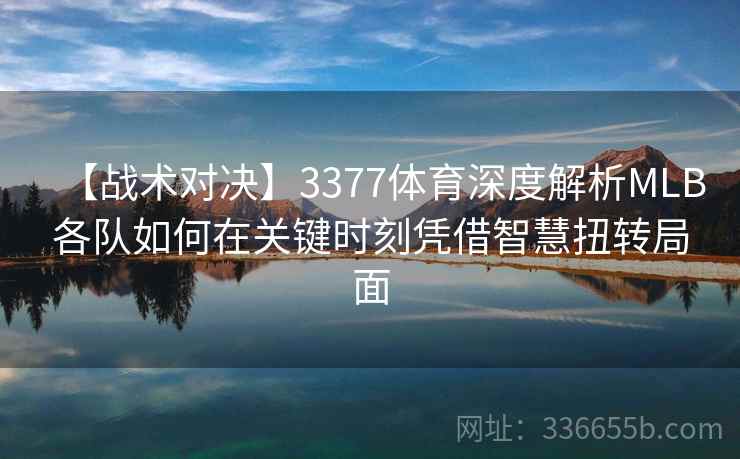 【战术对决】3377体育深度解析MLB各队如何在关键时刻凭借智慧扭转局面